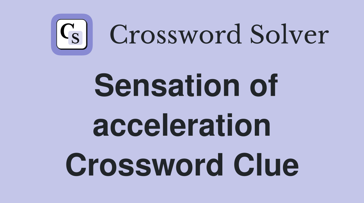 Sensation of acceleration Crossword Clue Answers Crossword Solver